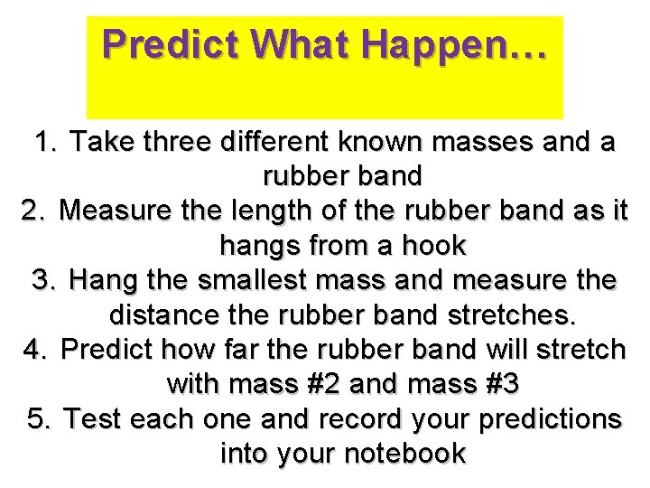 Predict What Happen… 1. Take three different known masses and a rubber band 2.