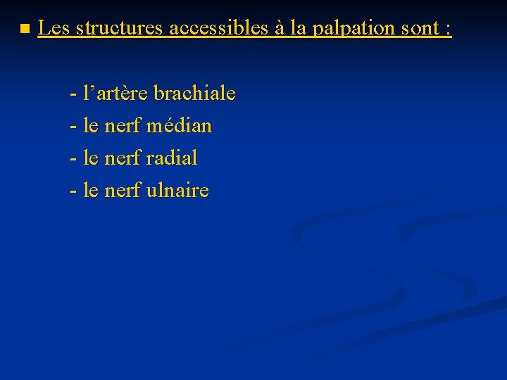 n Les structures accessibles à la palpation sont : - l’artère brachiale - le