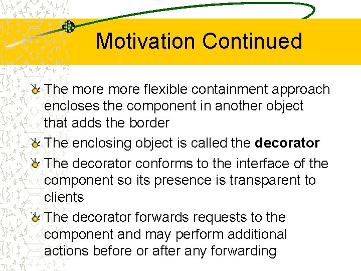 Motivation Continued The more flexible containment approach encloses the component in another object that