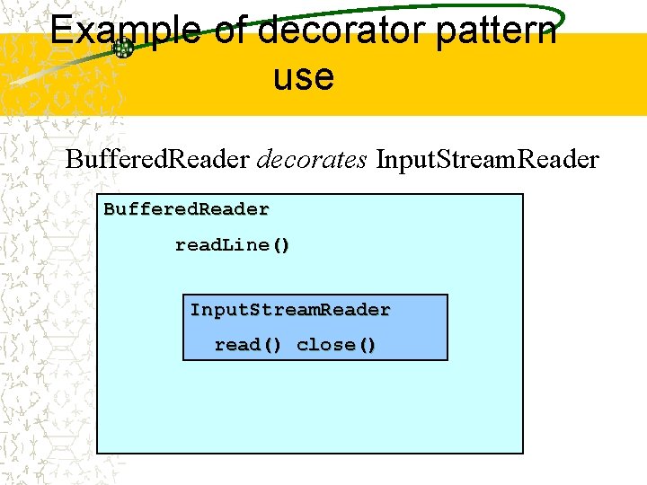 Example of decorator pattern use Buffered. Reader decorates Input. Stream. Reader Buffered. Reader read.
