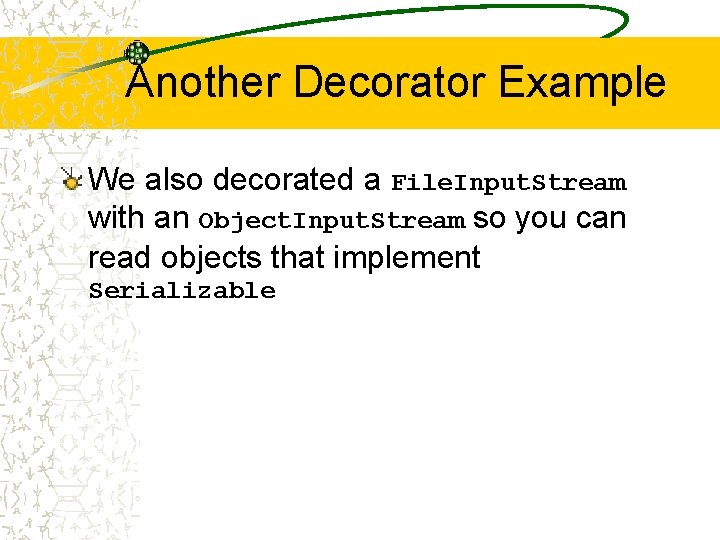 Another Decorator Example We also decorated a File. Input. Stream with an Object. Input.