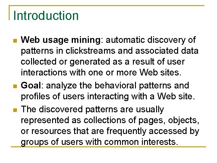 Introduction n Web usage mining: automatic discovery of patterns in clickstreams and associated data