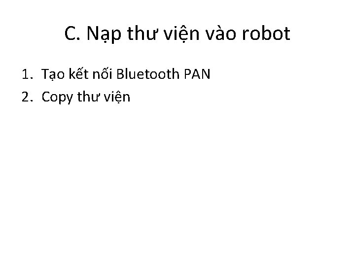 C. Nạp thư viện vào robot 1. Tạo kết nối Bluetooth PAN 2. Copy