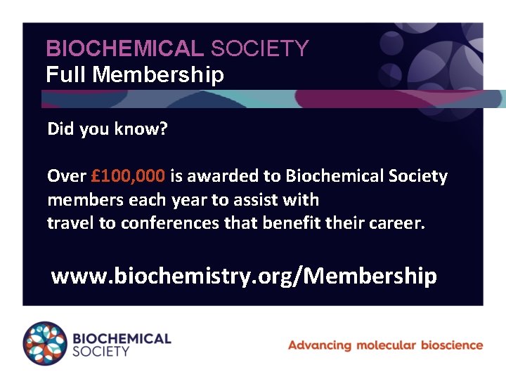 BIOCHEMICAL SOCIETY Full Membership Did you know? Over £ 100, 000 is awarded to