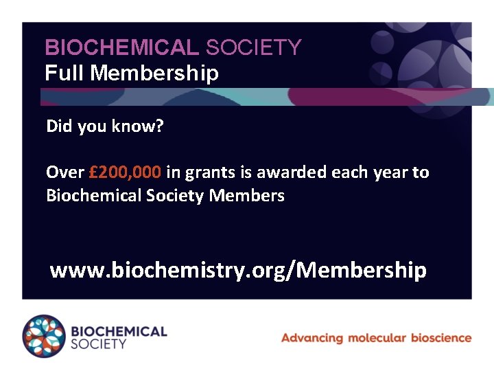 BIOCHEMICAL SOCIETY Full Membership Did you know? Over £ 200, 000 in grants is