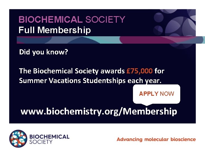 BIOCHEMICAL SOCIETY Full Membership Did you know? The Biochemical Society awards £ 75, 000