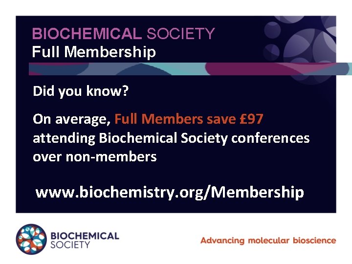 BIOCHEMICAL SOCIETY Full Membership Did you know? On average, Full Members save £ 97