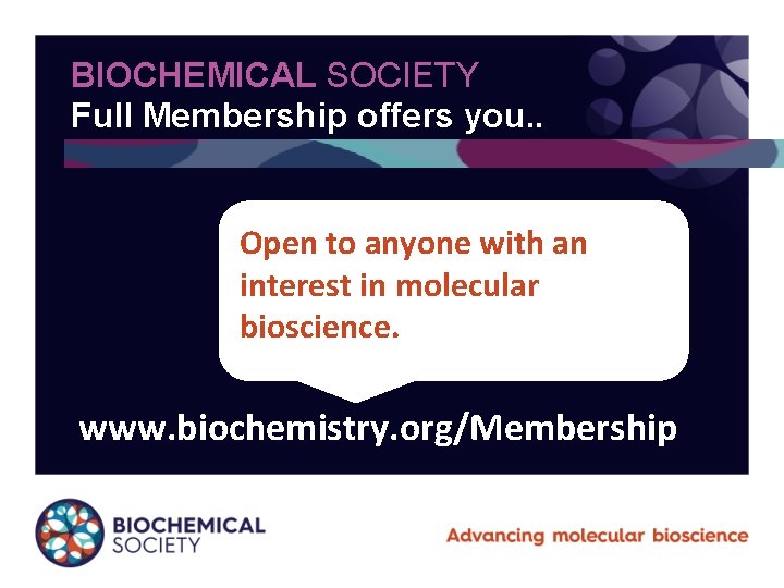 BIOCHEMICAL SOCIETY Full Membership offers you. . Open to anyone with an interest in
