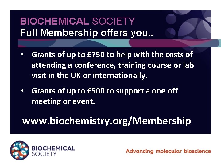 BIOCHEMICAL SOCIETY Full Membership offers you. . • Grants of up to £ 750