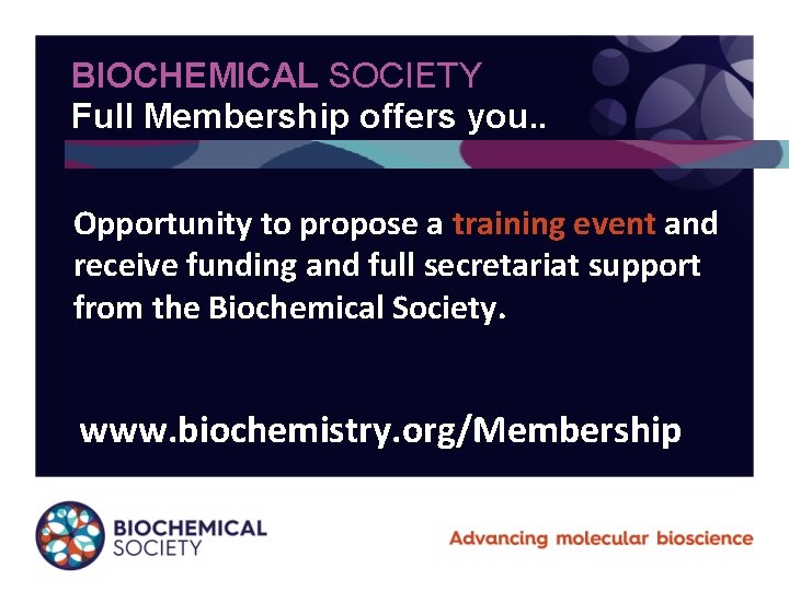 BIOCHEMICAL SOCIETY Full Membership offers you. . Opportunity to propose a training event and