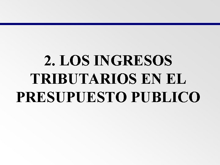2. LOS INGRESOS TRIBUTARIOS EN EL PRESUPUESTO PUBLICO 