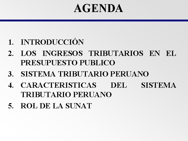 AGENDA 1. INTRODUCCIÓN 2. LOS INGRESOS TRIBUTARIOS EN EL PRESUPUESTO PUBLICO 3. SISTEMA TRIBUTARIO