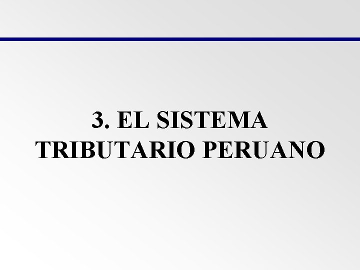 3. EL SISTEMA TRIBUTARIO PERUANO 