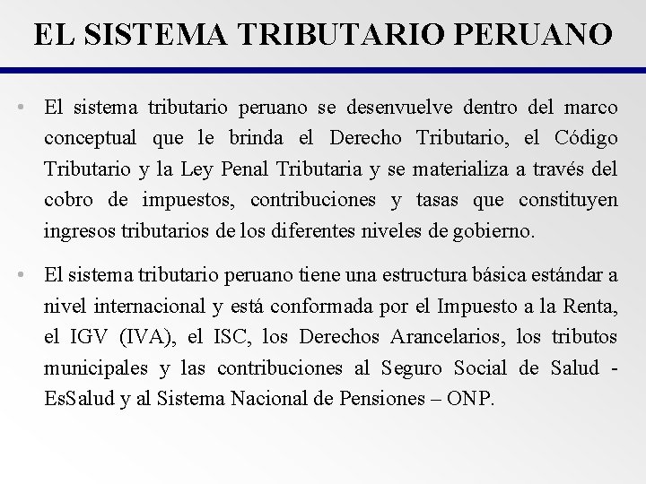 EL SISTEMA TRIBUTARIO PERUANO • El sistema tributario peruano se desenvuelve dentro del marco