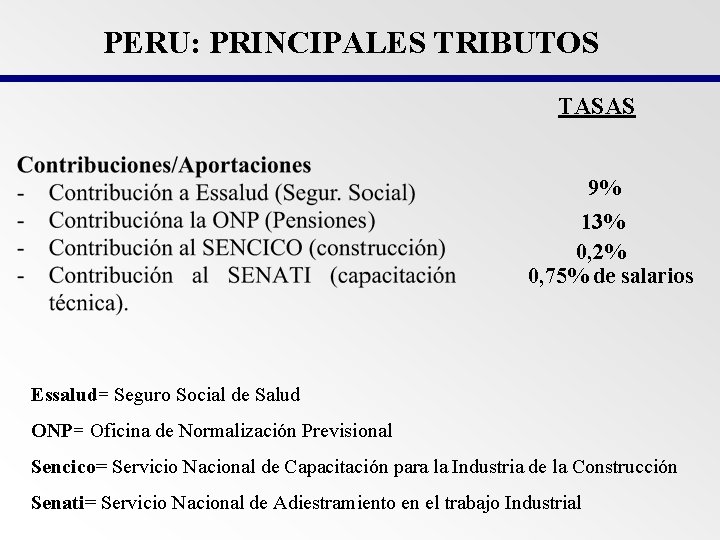 PERU: PRINCIPALES TRIBUTOS TASAS 9% 13% 0, 2% 0, 75% de salarios Essalud= Seguro