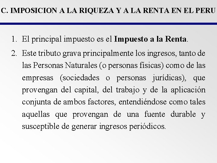 C. IMPOSICION A LA RIQUEZA Y A LA RENTA EN EL PERU 1. El