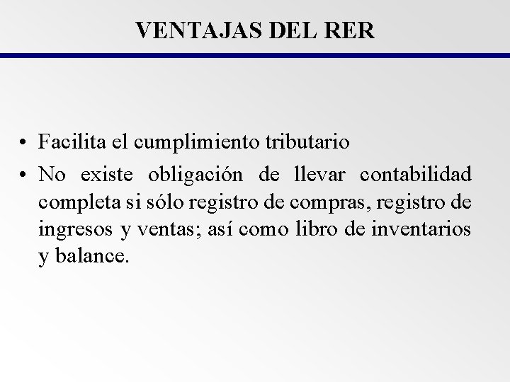 VENTAJAS DEL RER • Facilita el cumplimiento tributario • No existe obligación de llevar