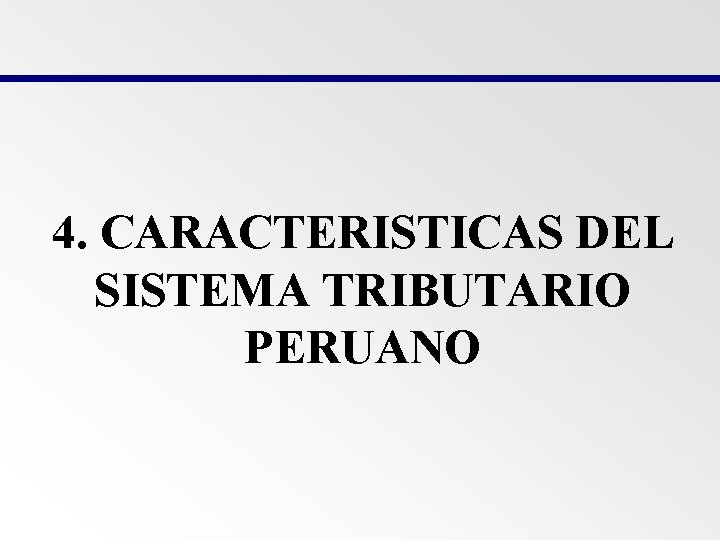 4. CARACTERISTICAS DEL SISTEMA TRIBUTARIO PERUANO 