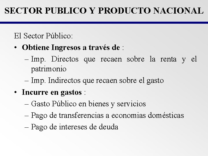 SECTOR PUBLICO Y PRODUCTO NACIONAL El Sector Público: • Obtiene Ingresos a través de