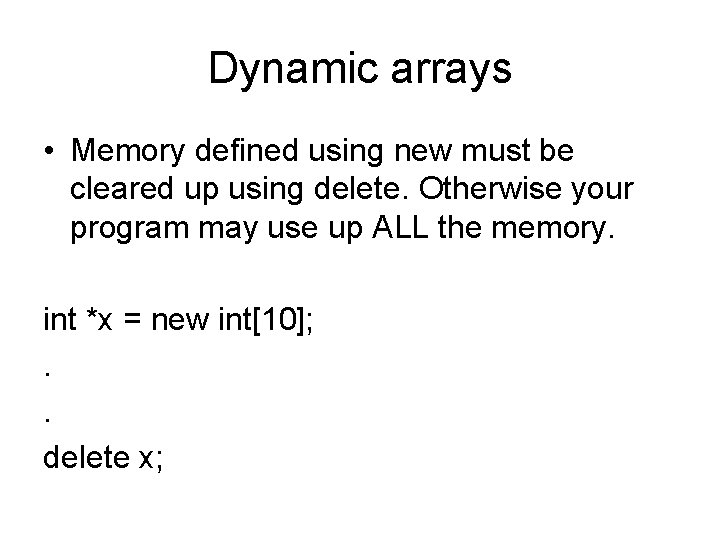 Dynamic arrays • Memory defined using new must be cleared up using delete. Otherwise