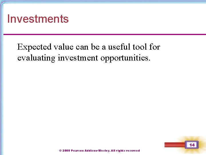 Investments Expected value can be a useful tool for evaluating investment opportunities. 14 ©