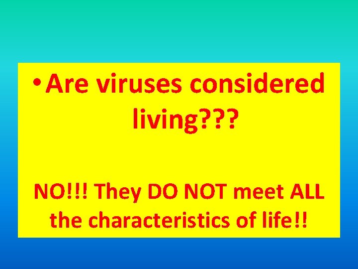  • Are viruses considered living? ? ? NO!!! They DO NOT meet ALL
