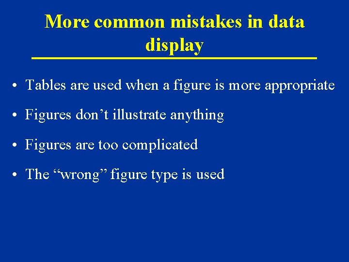 More common mistakes in data display • Tables are used when a figure is