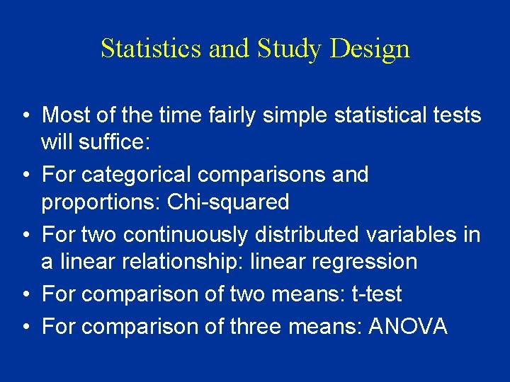 Statistics and Study Design • Most of the time fairly simple statistical tests will