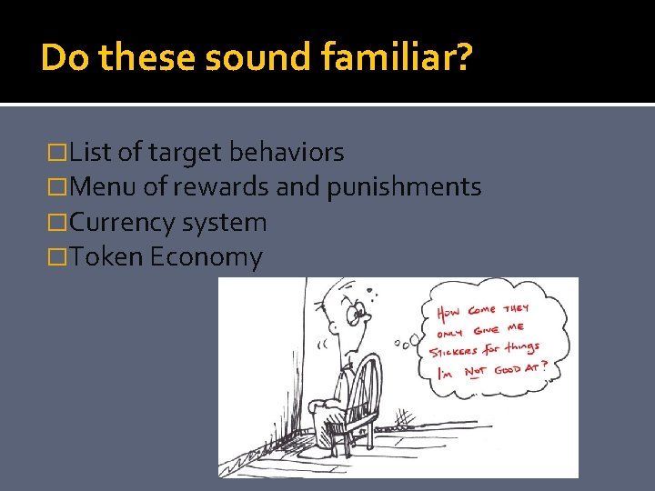 Do these sound familiar? �List of target behaviors �Menu of rewards and punishments �Currency