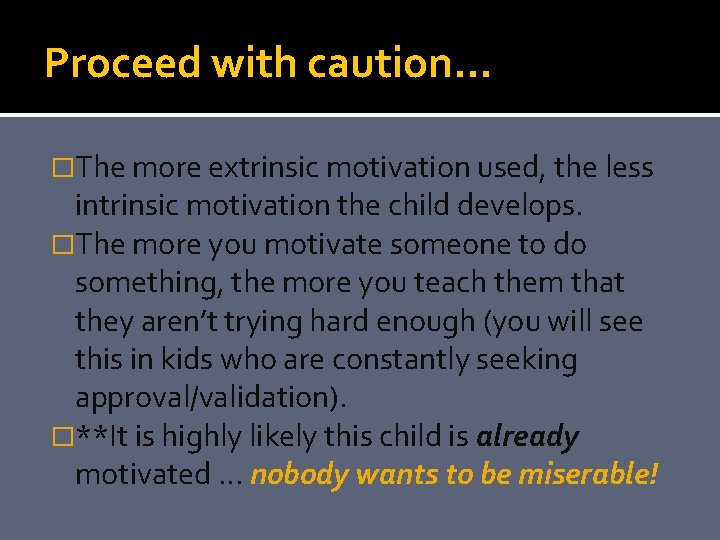 Proceed with caution… �The more extrinsic motivation used, the less intrinsic motivation the child