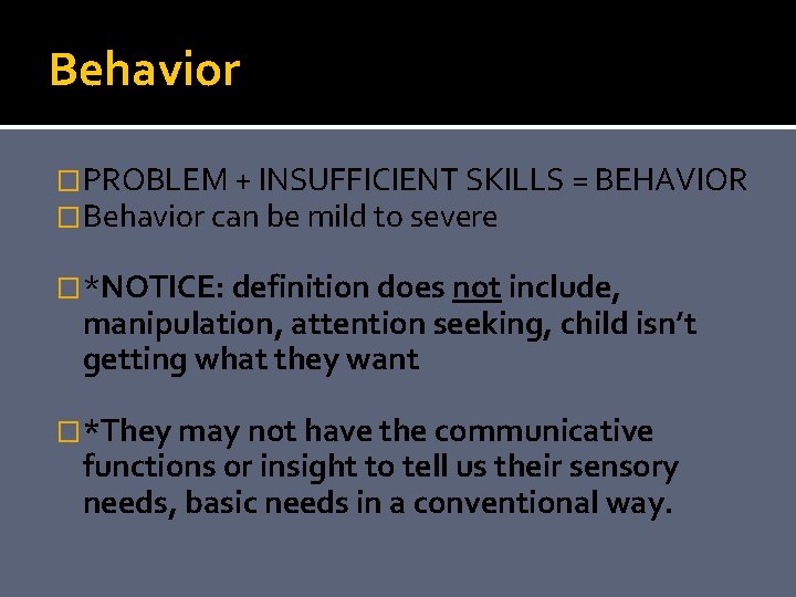 Behavior �PROBLEM + INSUFFICIENT SKILLS = BEHAVIOR �Behavior can be mild to severe �*NOTICE: