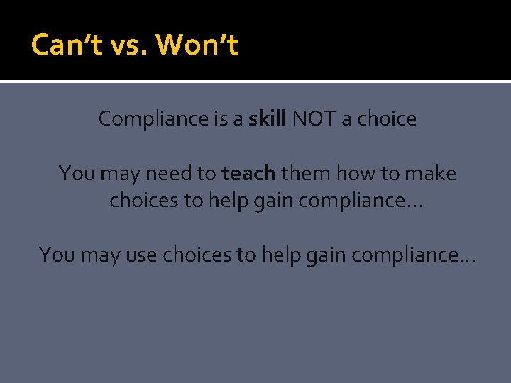 Can’t vs. Won’t Compliance is a skill NOT a choice You may need to