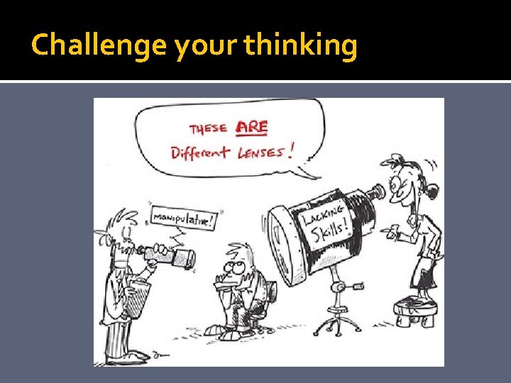 Challenge your thinking 