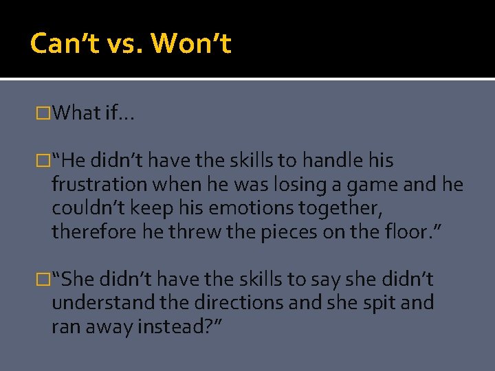 Can’t vs. Won’t �What if… �“He didn’t have the skills to handle his frustration