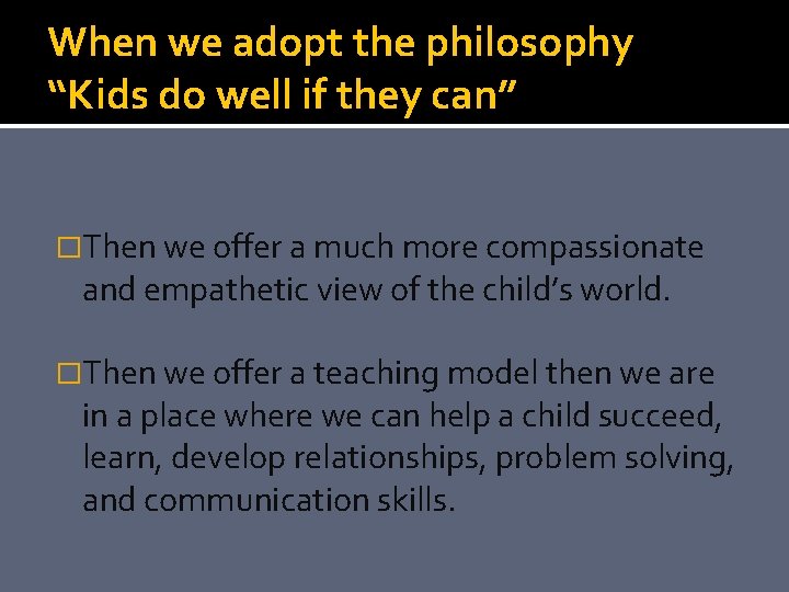 When we adopt the philosophy “Kids do well if they can” �Then we offer