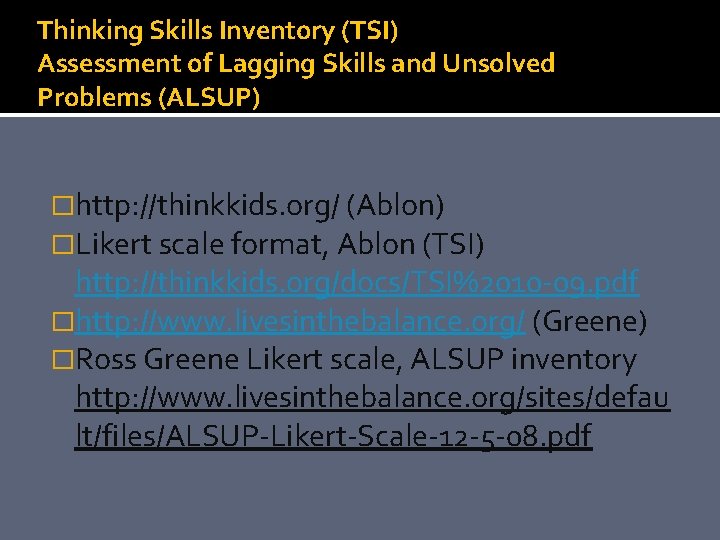 Thinking Skills Inventory (TSI) Assessment of Lagging Skills and Unsolved Problems (ALSUP) �http: //thinkkids.