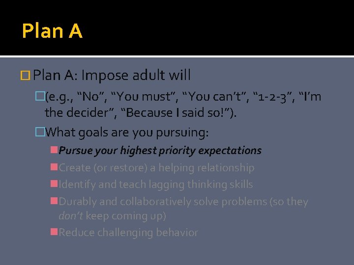 Plan A Plan A: Impose adult will �(e. g. , “No”, “You must”, “You