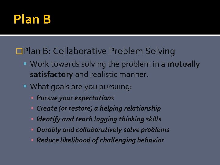 Plan B �Plan B: Collaborative Problem Solving Work towards solving the problem in a