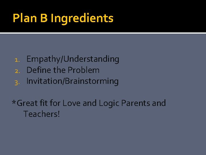 Plan B Ingredients 1. 2. 3. Empathy/Understanding Define the Problem Invitation/Brainstorming *Great fit for