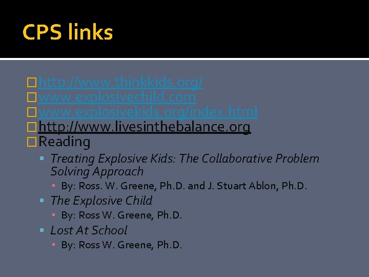 CPS links �http: //www. thinkkids. org/ �www. explosivechild. com �www. explosivekids. org/index. html �http: