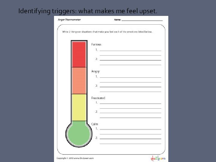 Identifying triggers: what makes me feel upset. 