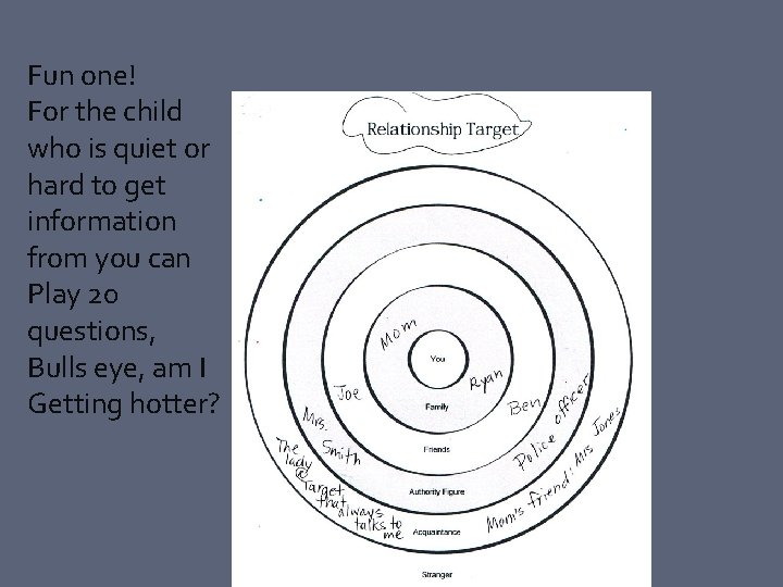 Fun one! For the child who is quiet or hard to get information from