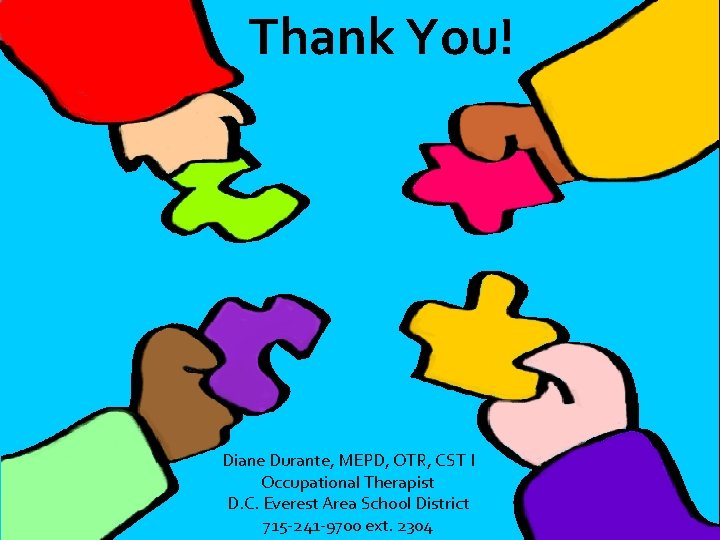 Thank You! Diane Durante, MEPD, OTR, CST I Occupational Therapist D. C. Everest Area