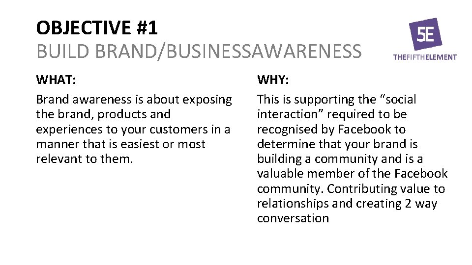 OBJECTIVE #1 BUILD BRAND/BUSINESSAWARENESS WHAT: Brand awareness is about exposing the brand, products and