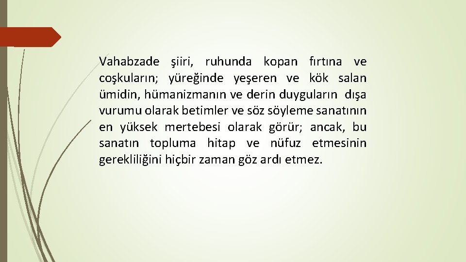 Vahabzade şiiri, ruhunda kopan fırtına ve coşkuların; yüreğinde yeşeren ve kök salan ümidin, hümanizmanın