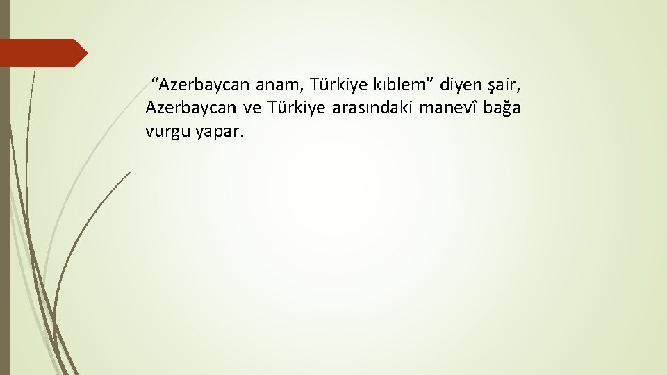 “Azerbaycan anam, Türkiye kıblem” diyen şair, Azerbaycan ve Türkiye arasındaki manevî bağa vurgu yapar.