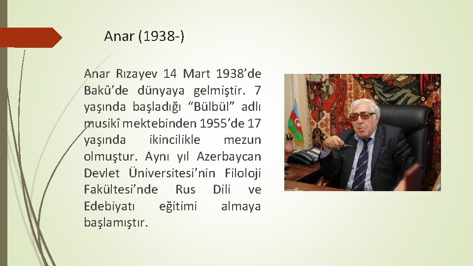 Anar (1938 -) Anar Rızayev 14 Mart 1938’de Bakû’de dünyaya gelmiştir. 7 yaşında başladığı