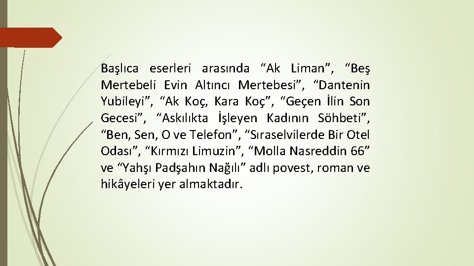 Başlıca eserleri arasında “Ak Liman”, “Beş Mertebeli Evin Altıncı Mertebesi”, “Dantenin Yubileyi”, “Ak Koç,