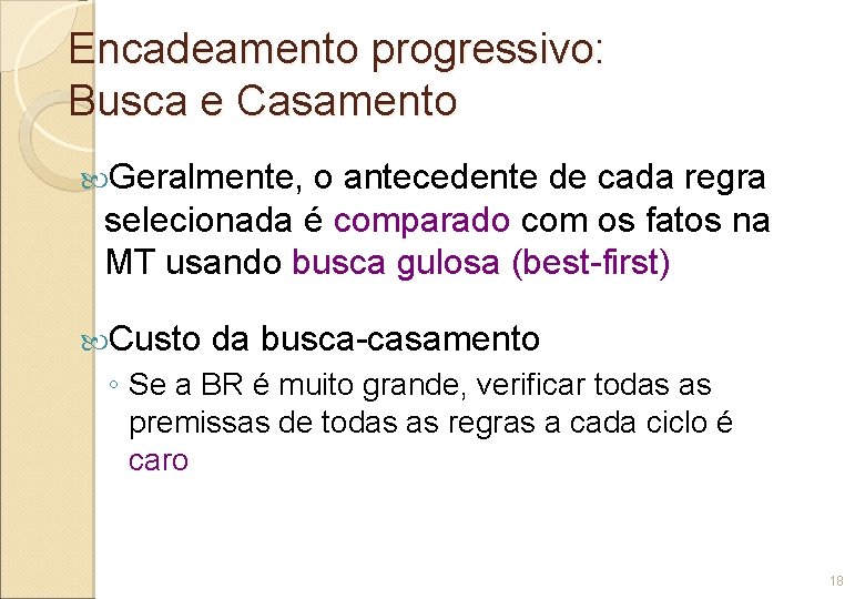 Encadeamento progressivo: Busca e Casamento Geralmente, o antecedente de cada regra selecionada é comparado