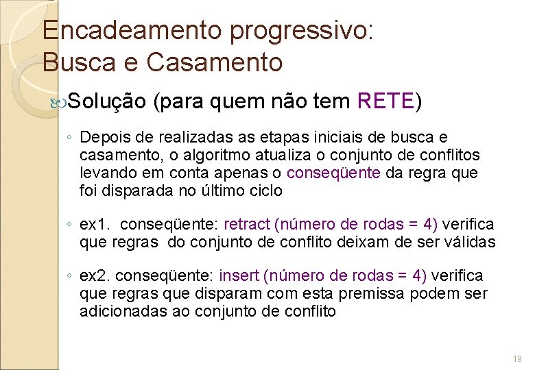 Encadeamento progressivo: Busca e Casamento Solução (para quem não tem RETE) ◦ Depois de